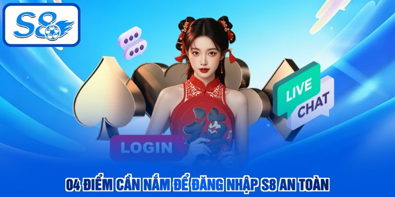 04 điểm cần nắm để đăng nhập S8 an toàn