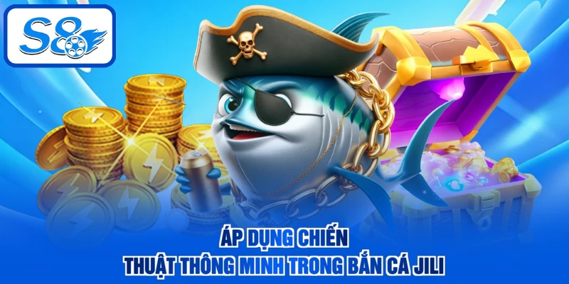Áp dụng chiến thuật thông minh trong bắn cá JILI
