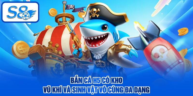 Bắn cá H5 có kho vũ khí và sinh vật vô cùng đa dạng