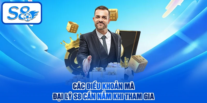 Các điều khoản mà đại lý S8 cần nắm khi tham gia
