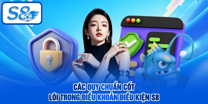 Các quy chuẩn cốt lõi trong điều khoản điều kiện S8