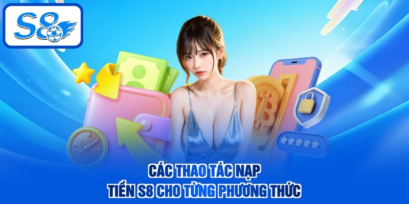 Các thao tác nạp tiền S8 cho từng phương thức