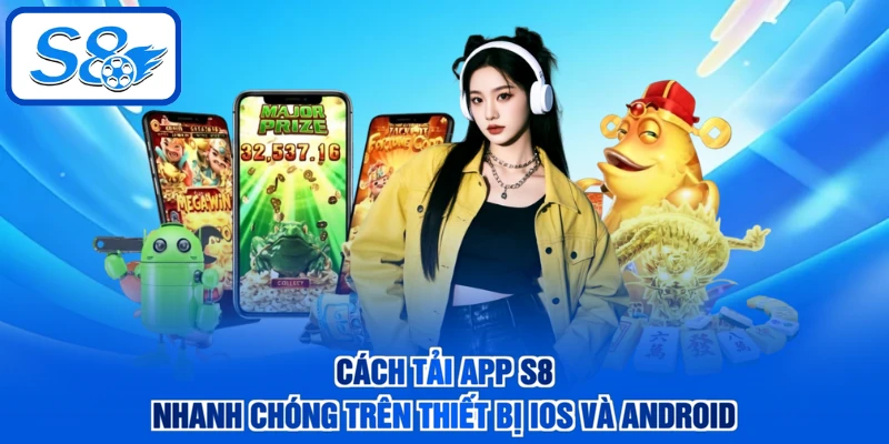 Cách tải app S8 nhanh chóng trên thiết bị iOS và Android