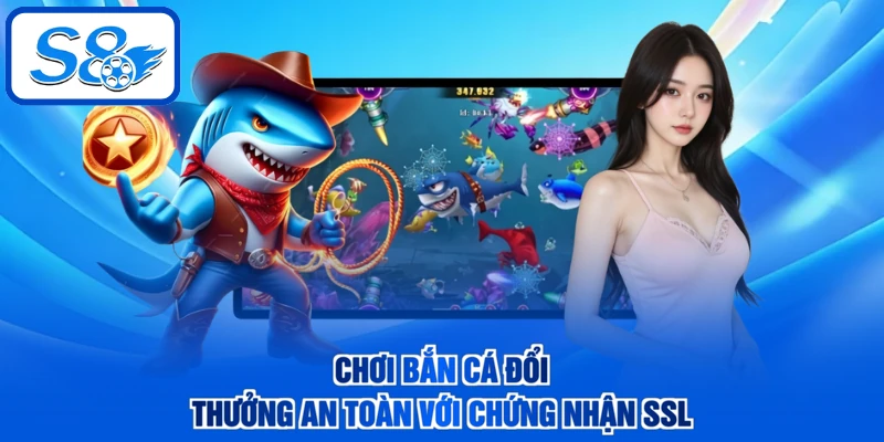Chơi bắn cá đổi thưởng an toàn với chứng nhận SSL
