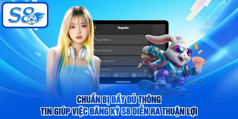 Chuẩn bị đầy đủ thông tin giúp việc đăng ký S8 diễn ra thuận lợi