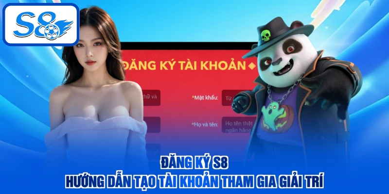 Đăng Ký S8 - Hướng Dẫn Tạo Tài Khoản Tham Gia Giải Trí