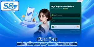 Đăng Nhập S8 - Hướng Dẫn Truy Cập Trong Vòng 03 Bước