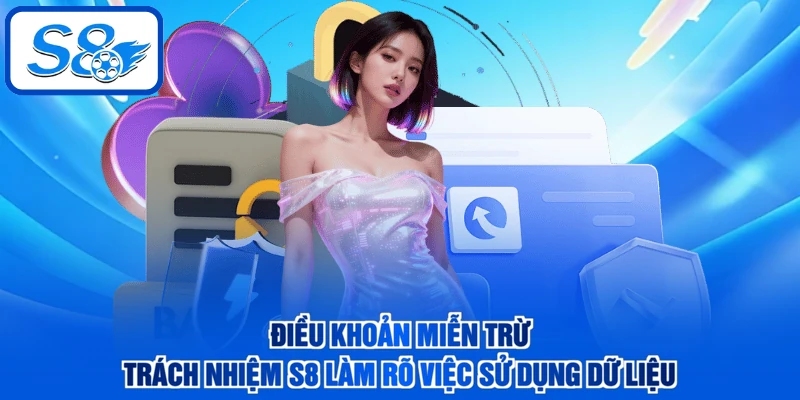 Điều khoản miễn trừ trách nhiệm S8 làm rõ việc sử dụng dữ liệu