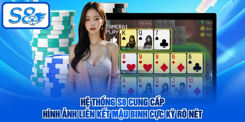 Hệ thống S8 cung cấp hình ảnh liên kết Mậu binh cực kỳ rõ nét