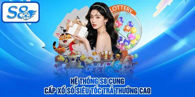 Hệ thống S8 cung cấp xổ số siêu tốc trả thưởng cao