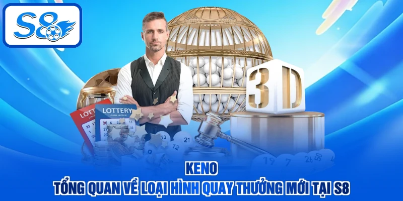 Keno - Tổng Quan Về Loại Hình Quay Thưởng Mới Tại S8