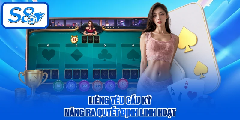 Liêng yêu cầu kỹ năng ra quyết định linh hoạt
