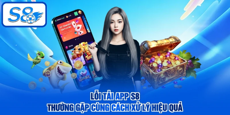 Lỗi tải app S8 thường gặp cùng cách xử lý hiệu quả