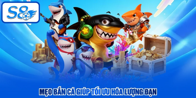 Mẹo bắn cá giúp tối ưu hóa lượng đạn