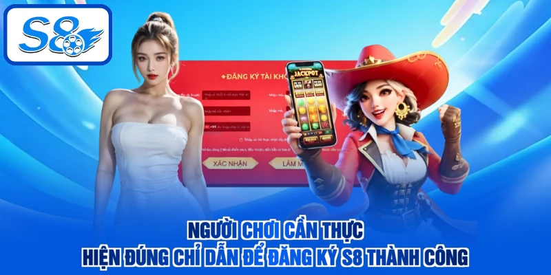 Người chơi cần thực hiện đúng chỉ dẫn để đăng ký S8 thành công