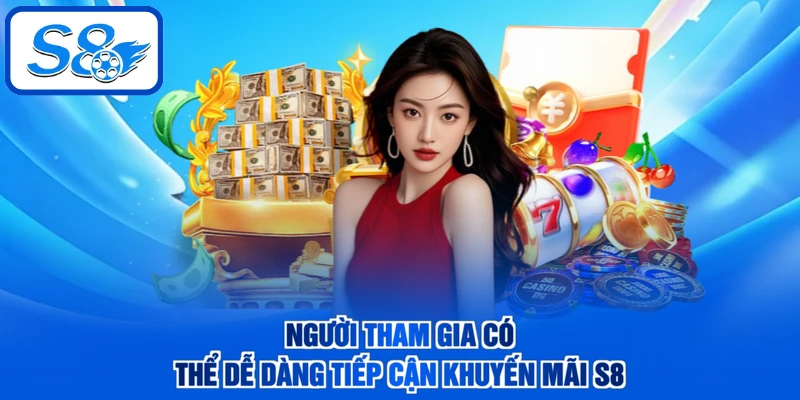 Người tham gia có thể dễ dàng tiếp cận khuyến mãi S8