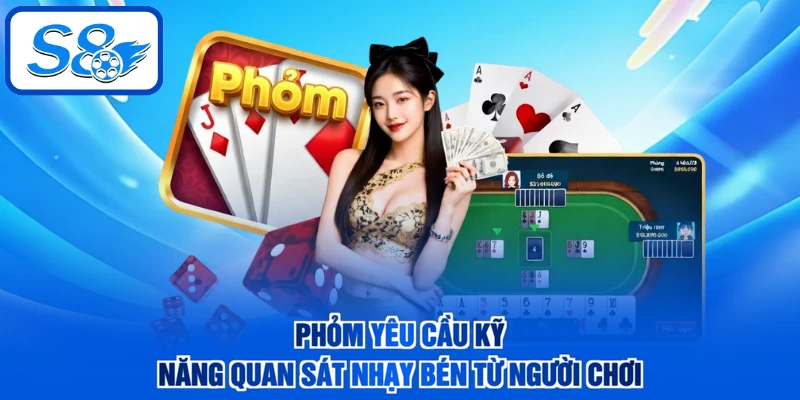 Phỏm yêu cầu kỹ năng quan sát nhạy bén từ người chơi