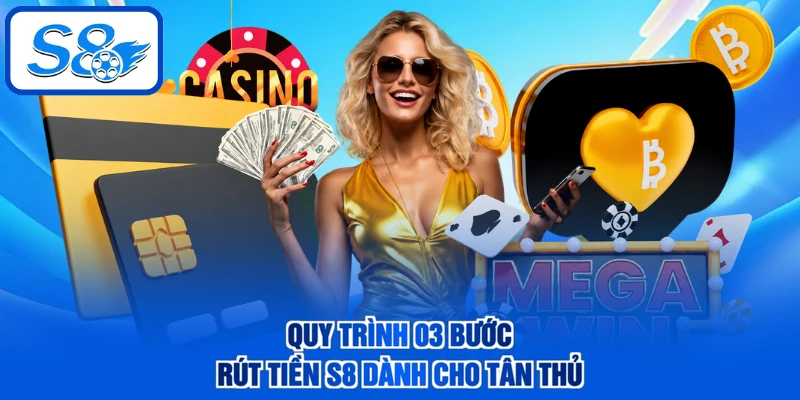 Quy trình 03 bước rút tiền S8 dành cho tân thủ