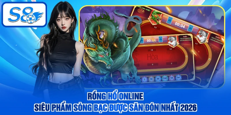 Rồng Hổ Online - Siêu Phẩm Sòng Bạc Được Săn Đón Nhất 2026