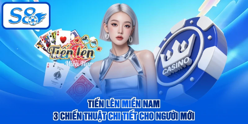 Tiến Lên Miền Nam - 3 Chiến Thuật Chi Tiết Cho Người Mới