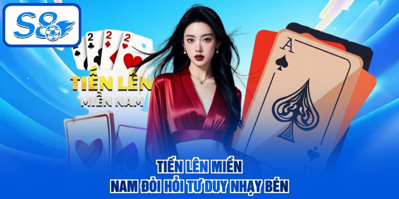 Tiến lên miền Nam đòi hỏi tư duy nhạy bén