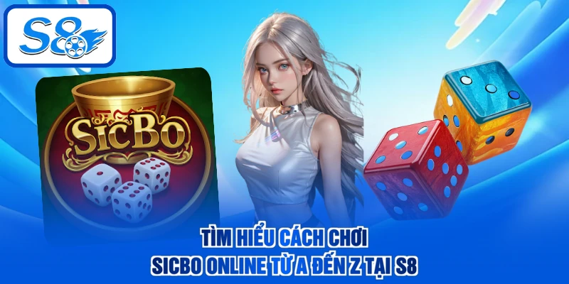 Tìm hiểu cách chơi Sicbo online từ a đến z tại S8