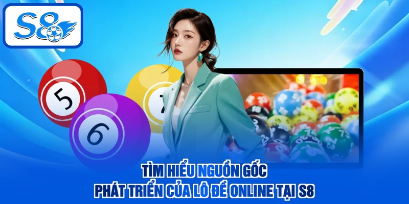 Tìm hiểu nguồn gốc phát triển của lô đề online tại S8