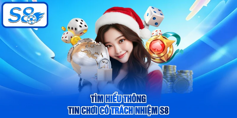 Tìm hiểu thông tin chơi có trách nhiệm S8